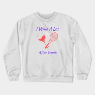 I Wine A Lot After Tennis Crewneck Sweatshirt